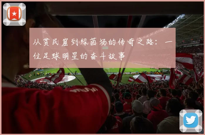 从贫民窟到绿茵场的传奇之路：一位足球明星的奋斗故事